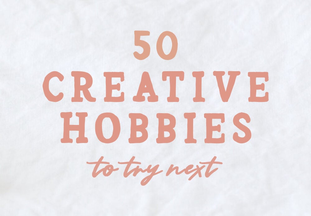 50 creative hobbies to try next