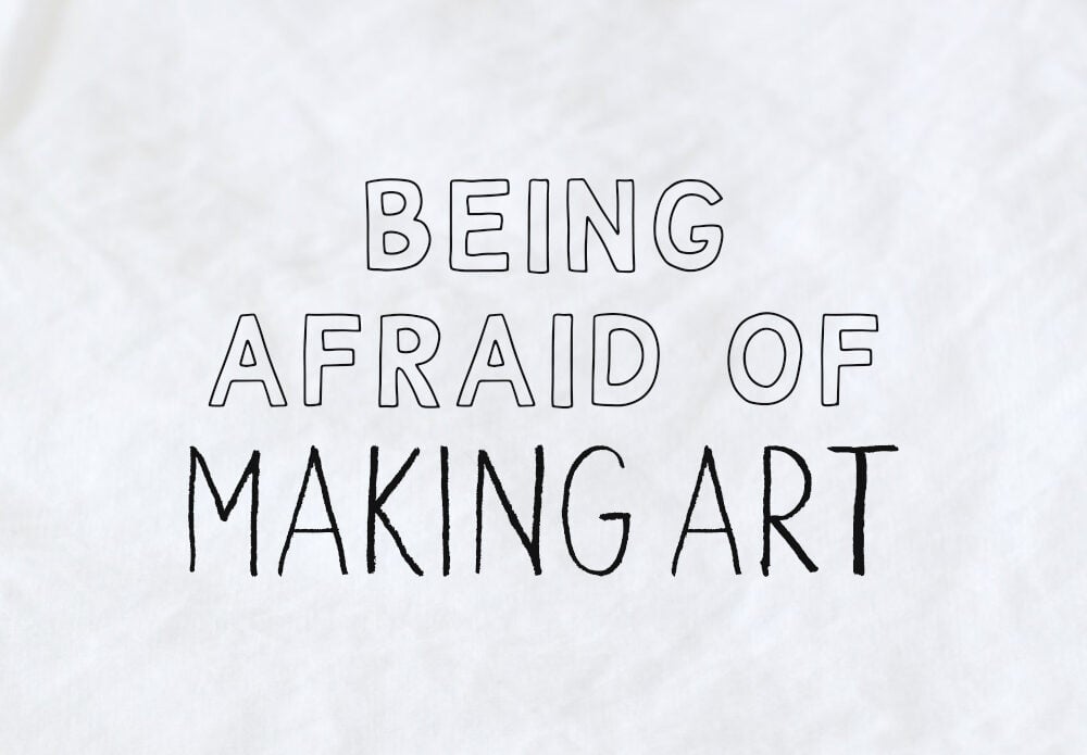 afraid of making art